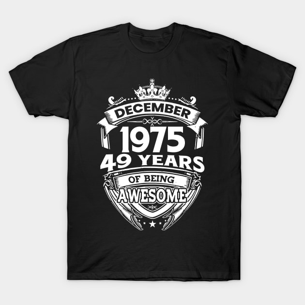 December 1975 49 Years Of Being Awesome Limited Edition Birthday T-Shirt by D'porter
